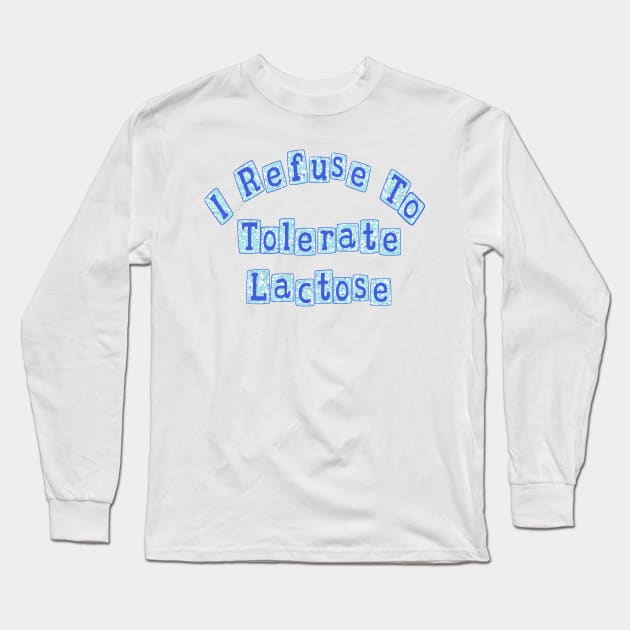 I Refuse To Tolerate Lactose Long Sleeve T-Shirt by Becky-Marie